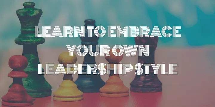 Learn to embrace your own leadership style